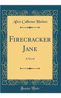 Firecracker Jane: A Novel (Classic Reprint)