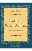 Lays of West Africa: And Ditties of the Coast (Classic Reprint)