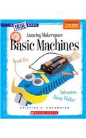 Amazing Makerspace DIY Basic Machines (a True Book: Makerspace Projects)