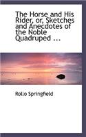 The Horse and His Rider, Or, Sketches and Anecdotes of the Noble Quadruped ...