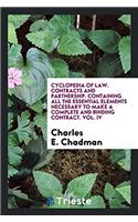 Cyclopedia of Law. Contracts and Partnership. Containing All the Essential Elements Necessary to Make a Complete and Binding Contract. Vol. IV