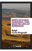Briefs on Public Questions, with Selected Lists of References