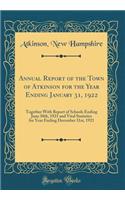 Annual Report of the Town of Atkinson for the Year Ending January 31, 1922: Together With Report of Schools Ending June 30th, 1921 and Vital Statistics for Year Ending December 31st, 1921 (Classic Reprint)