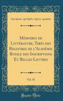 Mémoires de Littérature, Tirés des Registres de l'Académie Royale des Inscriptions Et Belles-Lettres, Vol. 43 (Classic Reprint)