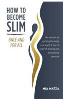How to Become Slim Once and For All