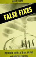 False Fixes: The Cultural Politics of Drugs, Alcohol, and Addictive Relations(SUNY series, Teacher Empowerment and School Reform)
