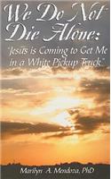 We Do Not Die Alone: Jesus Is Coming to Get Me in a White Pickup Truck