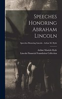 Speeches Honoring Abraham Lincoln; Speeches Honoring Lincoln - Arthur M. Hyde