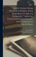 Sele[ctions] From Previous Works, With Remarks on Mr. G.J. Romanes' Mental Evolution in Animals, and A Psalm of Montreal [microform]