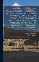 History of Tulare and Kings Counties, California, With Biographical Sketches of the Leading men and Women of the Counties who Have Been Identified With Their Growth and Development From the Early Days to the Present