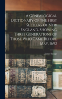 Genealogical Dictionary of the First Settlers of New England, Showing Three Generations of Those Who Came Before May, 1692