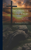 Two-minute Talks; Short Discussions Of Long Themes