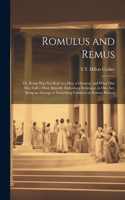 Romulus and Remus; or, Rome was not Built in a day; a Classical, and What one may Call a Most Absurdly Ridiculous Burlesque, in one act. Being an Attempt at Something Founded on Roman History