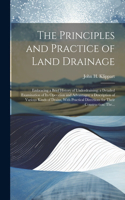 Principles and Practice of Land Drainage: Embracing a Brief History of Underdraining; a Detailed Examination of Its Operation and Advantages: a Description of Various Kinds of Drains, With P