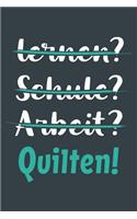 lernen? Schule? Arbeit? Quilten!: Notizbuch - tolles Geschenk für Notizen, Scribbeln und Erinnerungen aufbewahren - liniert mit 100 Seiten