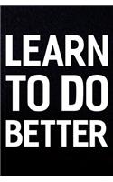 Learn To Do Better: Daily Success, Motivation and Everyday Inspiration For Your Best Year Ever, 365 days to more Happiness Motivational Year Long Journal / Daily Notebo