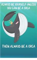 Always Be Yourself Unless You Can Be A Orcas Then Always Be A Orcas: Cute Orcas Lovers Journal / Notebook / Diary / Birthday Gift (6x9 - 110 Blank Lined Pages)