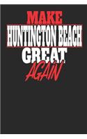 Make Huntington Beach Great Again: Huntington Beach Notebook Huntington Beach Vacation Journal Handlettering Diary I Logbook 110 White Dot Grid Pages 6 x 9