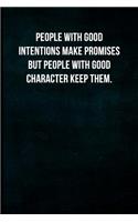 People with good intentions make promises but people with good character keep them.: Blank Lined Journal with Soft Matte Cover