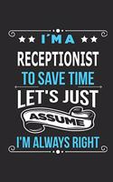 I`m a receptionist To save time let´s just assume I´m always right: Blank Lined Notebook Journal Book with 110 Pages