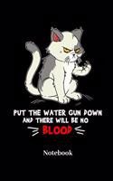 Put The Water Gun Down And There Will Be No Blood Notebook