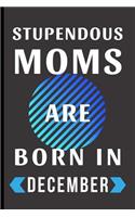 Stupendous Moms Are Born In December: Perfect Birthday Gift For Moms - Lined Notebook / Journal (6" x 9")