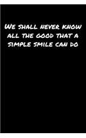 We Shall Never Know All The Good That A Simple Smile Can Do