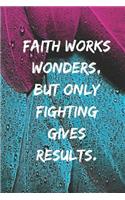 Faith works wonders, but only fighting gives results.
