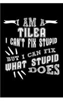 I Am a Tiler I Can't Fix Stupid But I Can Fix What Stupid Does