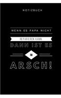 Wenn es Papa nicht reparieren kann, dann ist es im Arsch Notizbuch: Geschenk für Papa Vater Notizbuch 108 Seiten liniert (6x9 /15.24 x 22.86 cm) schwarz