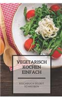 Vegetarisch Kochen Einfach: Kochbuch selbst schreiben! Das 120 Seiten starke unlinierte blanko Notizbuch bietet genügend Platz für die besten Kochrezepte für Vegeatrier. Sei kr