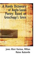 A Handy Dictionary of Anglo-Saxon Poetry: Based on Groschopp's Grein