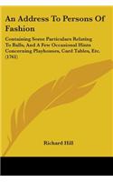 An Address To Persons Of Fashion: Containing Some Particulars Relating To Balls, And A Few Occasional Hints Concerning Playhouses, Card Tables, Etc. (1761)(English)