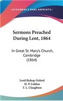 Sermons Preached During Lent, 1864