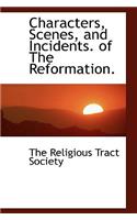 Characters, Scenes, and Incidents. of the Reformation.
