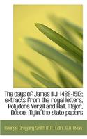 The Days of James Iiij. 1488-1513; Extracts from the Royal Letters, Polydore Vergil and Hall, Major,