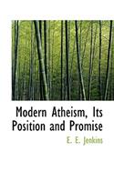 Modern Atheism, Its Position and Promise