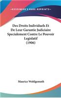 Des Droits Individuels Et De Leur Garantie Judiciaire Specialement Contre Le Pouvoir Legislatif (1906)