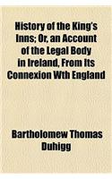 History of the King's Inns; Or, an Account of the Legal Body in Ireland, from Its Connexion Wth England