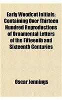 Early Woodcut Initials; Containing Over Thirteen Hundred Reproductions of Ornamental Letters of the Fifteenth and Sixteenth Centuries