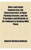 River and Canal Engineering, the Characteristics of Open Flowing Streams, and the Principles and Methods to Be Followed in Dealing with Them