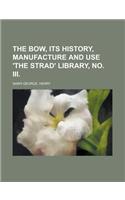 The Bow, Its History, Manufacture and Use 'The Strad' Library, No. III