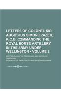 Letters of Colonel Sir Augustus Simon Frazer, K.C.B. Commanding the Royal Horse Artillery in the Army Under Wellington (Volume 2); Written During the