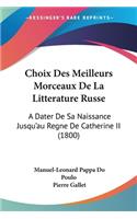 Choix Des Meilleurs Morceaux De La Litterature Russe: A Dater De Sa Naissance Jusqu'au Regne De Catherine II (1800)