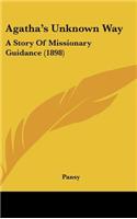 Agatha's Unknown Way: A Story Of Missionary Guidance (1898)