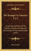The Stranger In America V1-2: Comprising Sketches Of The Manners, Society, And National Peculiarities Of The United States (1835)(English)