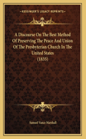 A Discourse On The Best Method Of Preserving The Peace And Union Of The Presbyterian Church In The United States (1835)
