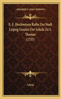 E. E. Hochweisen Raths Der Stadt Leipzig Gesetze Der Schule Zu S. Thomae (1733): (German)