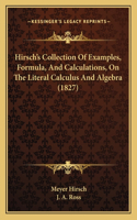 Hirsch's Collection Of Examples, Formula, And Calculations, On The Literal Calculus And Algebra (1827)
