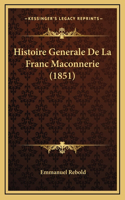 Histoire Generale De La Franc Maconnerie (1851): (French)